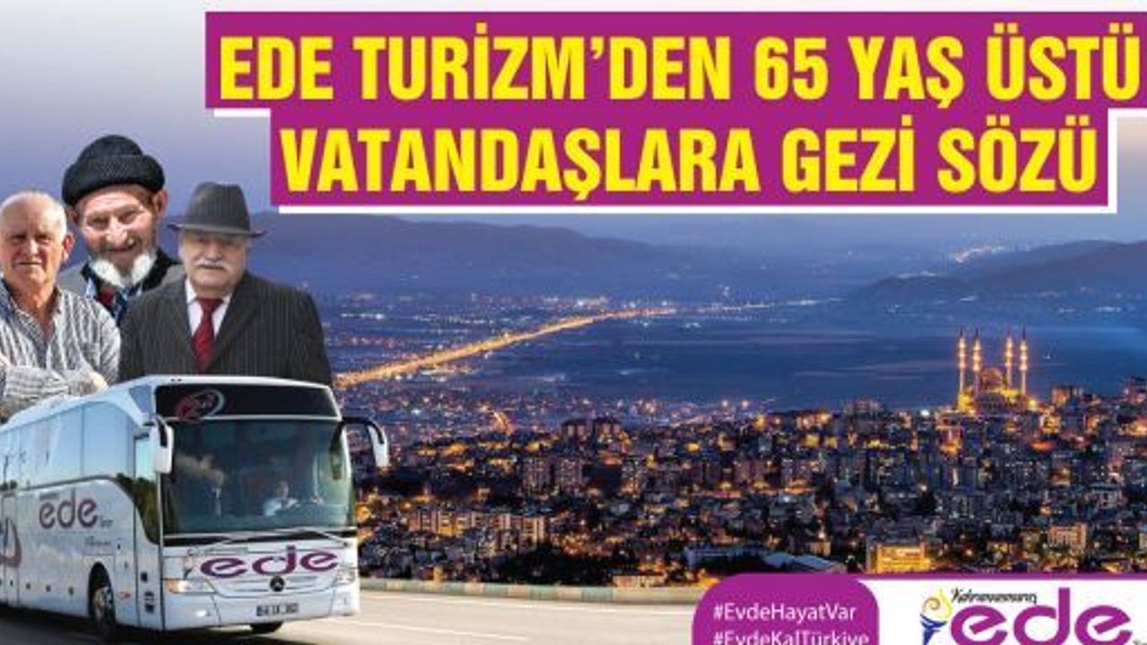 65 YAŞ ÜSTÜ VATANDAŞLARA EDE TURİZM’DEN GEZİ SÖZÜ
