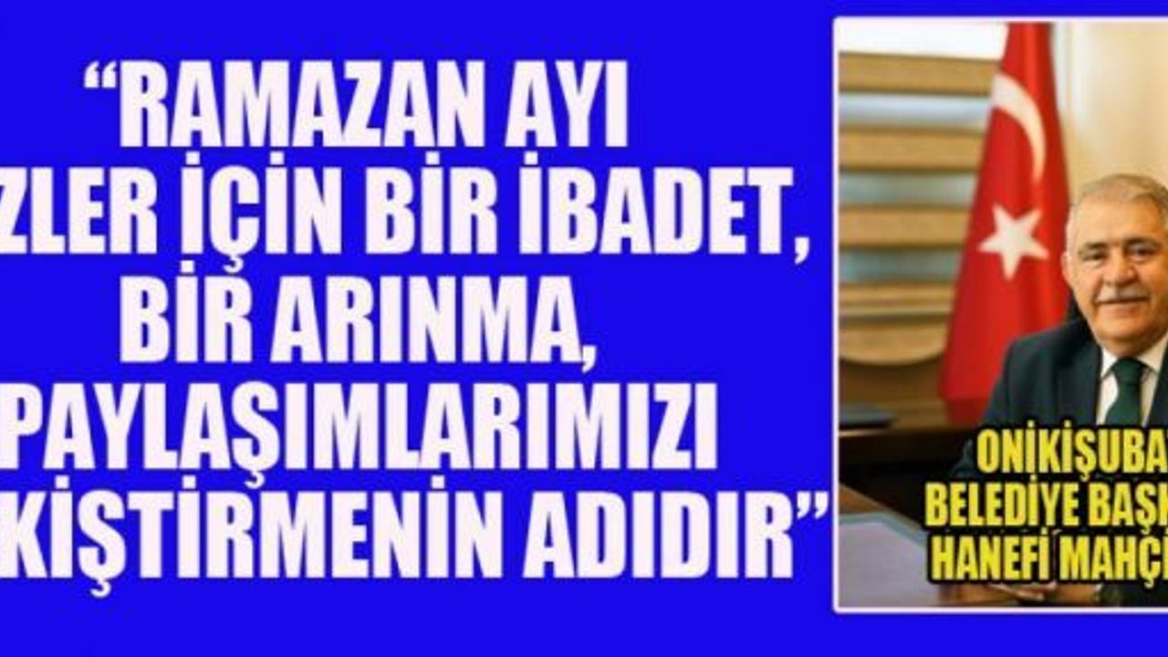 BAŞKAN MAHÇİÇEK, İSLÂM DÜNYASININ RAMAZAN AYINI TEBRİK ETTİ