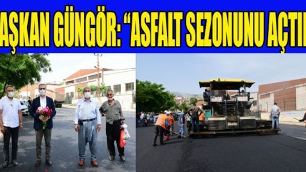 BAŞKAN GÜNGÖR: “ASFALT SEZONUNU AÇTIK”