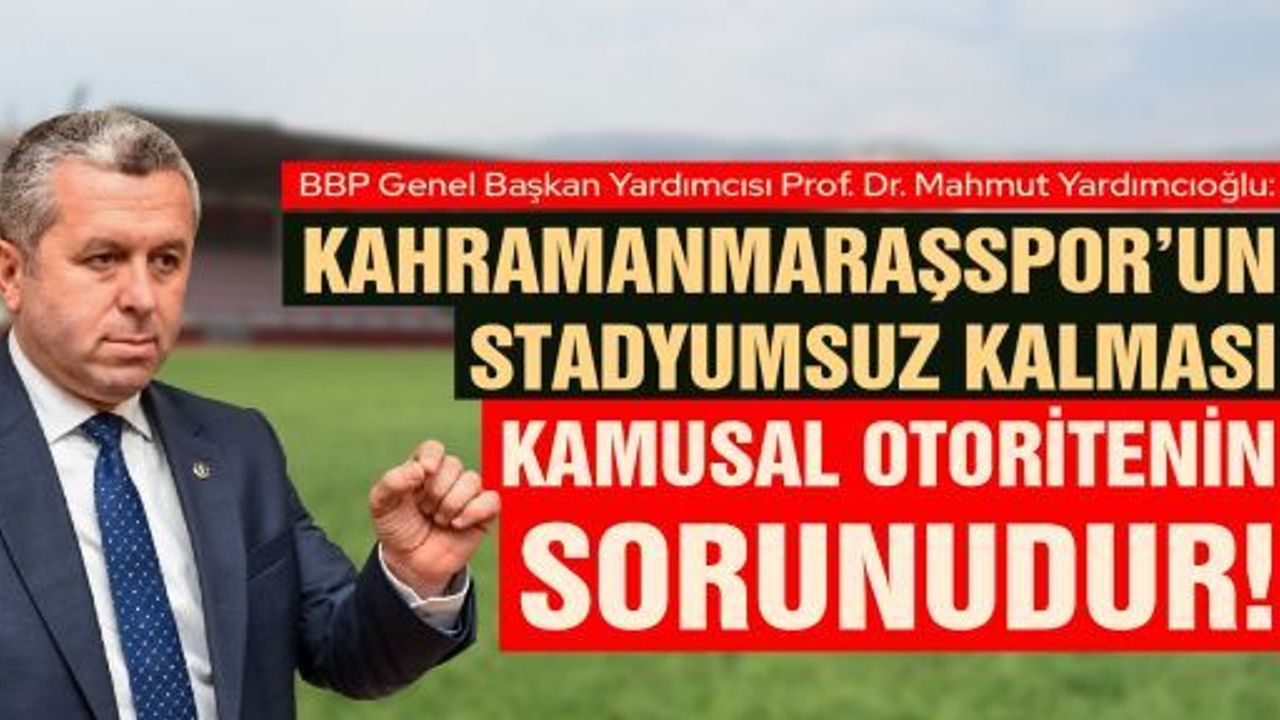 YARDIMCIOĞLU: KAHRAMANMARAŞSPOR’UN STADYUMSUZ KALMASI KİMİN SORUNU?