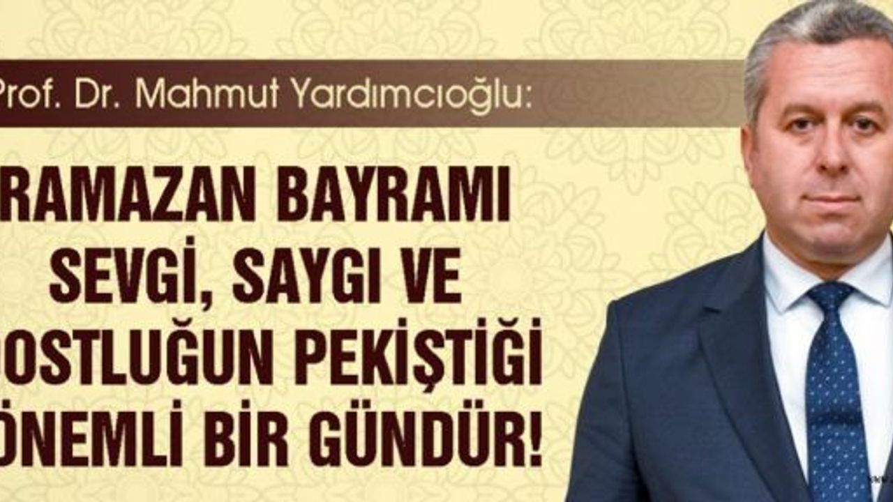 YARDIMCIOĞLU: BU BAYRAM SEVGİ, SAYGI VE DOSTLUĞUN PEKİŞTİĞİ GÜNDÜR