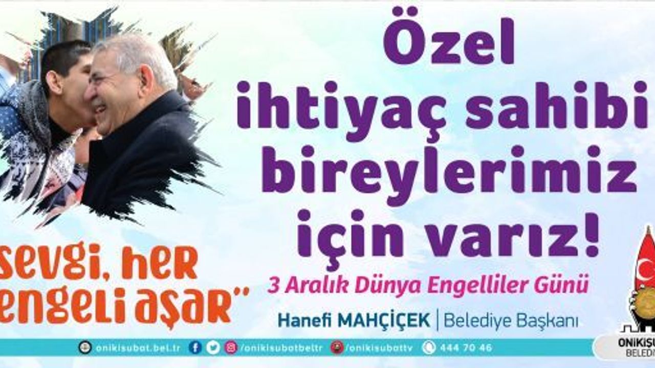 BAŞKAN MAHÇİÇEK; ÖZEL İHTİYAÇ SAHİBİ BİREYLERİMİZ İÇİN VARIZ