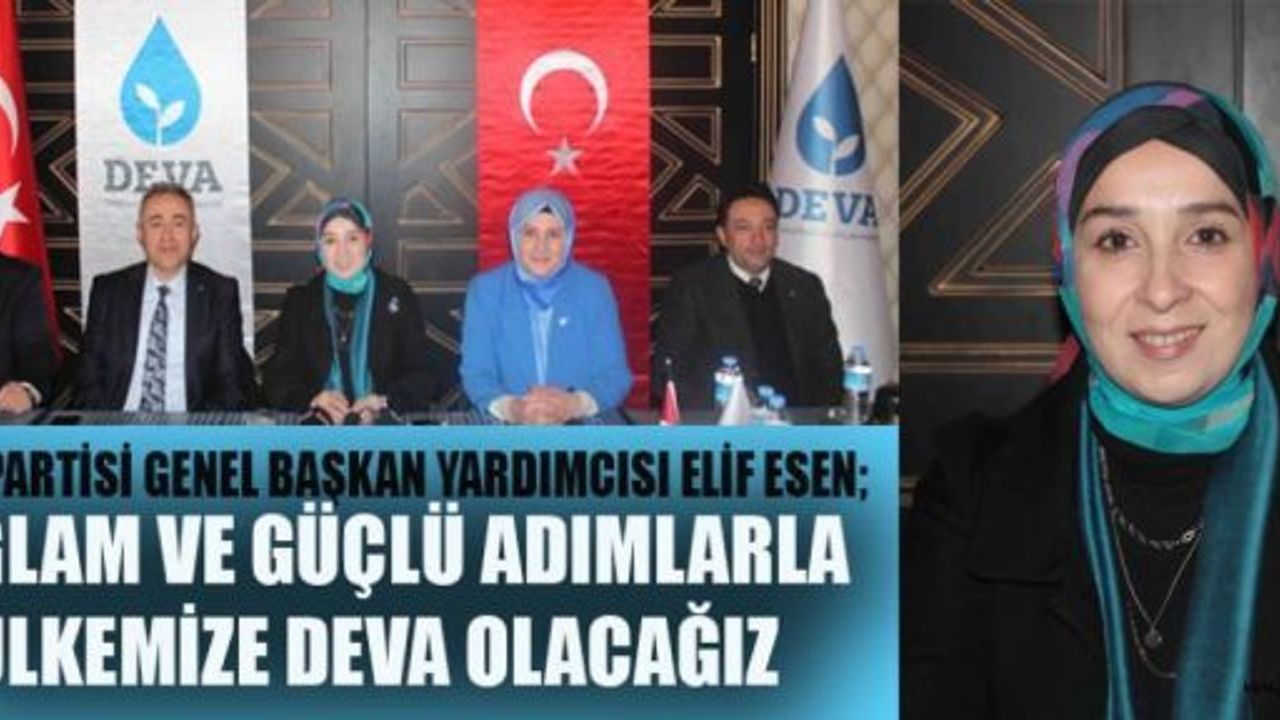 DEVA PARTİSİ GEN. BAŞK. YARD. ESEN, “TÜRKİYE’DE Kİ VATANDAŞLARIMIZ GÜÇLÜ İNSANLARDIR”