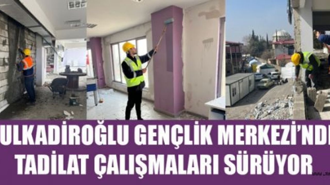 DULKADİROĞLU GENÇLİK MERKEZİ’NİN YARALARI SARILIYOR