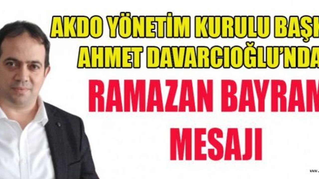 BAŞKAN DAVARCIOĞLU’NDAN RAMAZAN BAYRAMI KUTLAMA MESAJI
