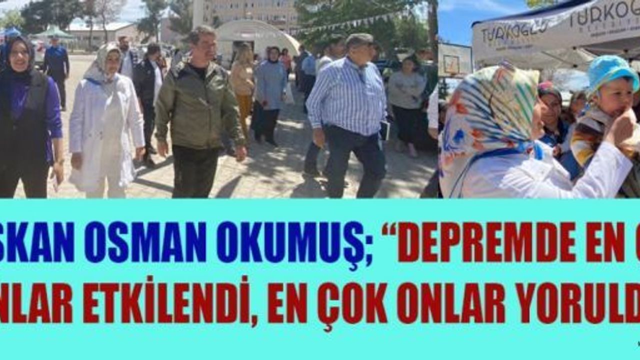 BAŞKAN OKUMUŞ “DEPREMDE EN ÇOK ONLAR ETKİLENDİ, EN ÇOK ONLAR YORULDU”