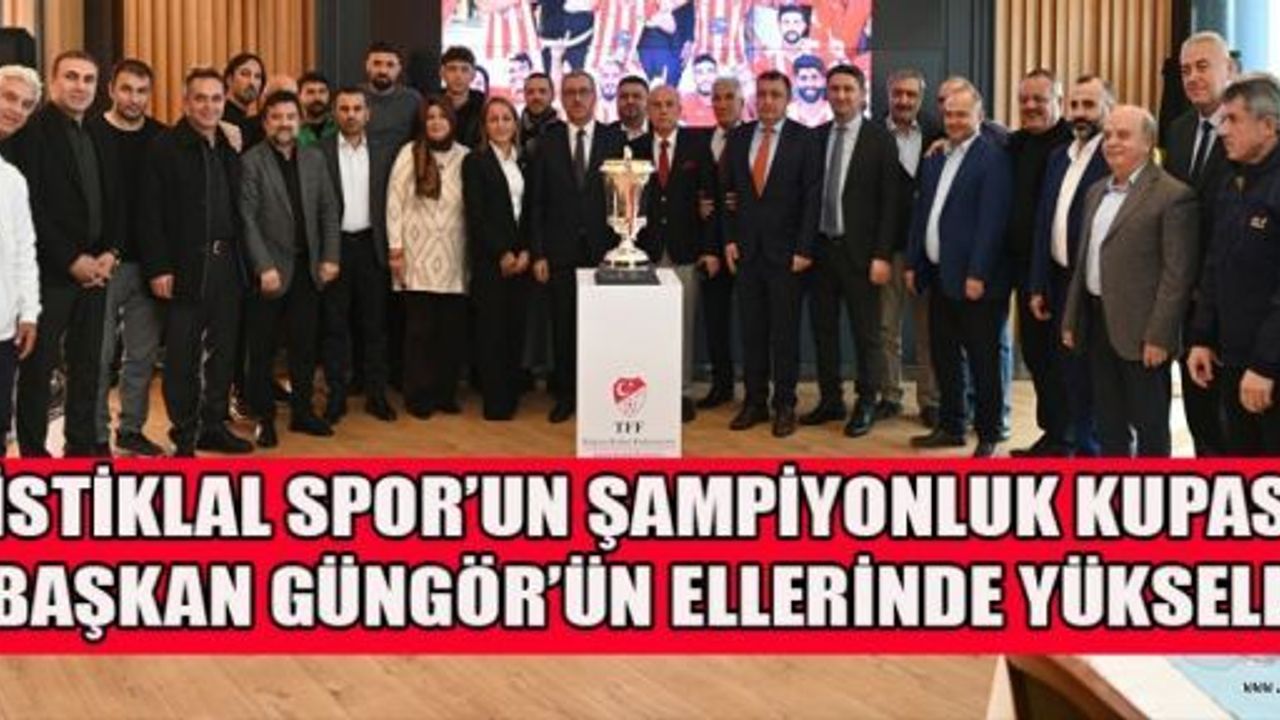 İSTİKLALSPOR’UN ŞAMPİYONLUK KUPASI BAŞKAN GÜNGÖR’ÜN ELLERİNDE