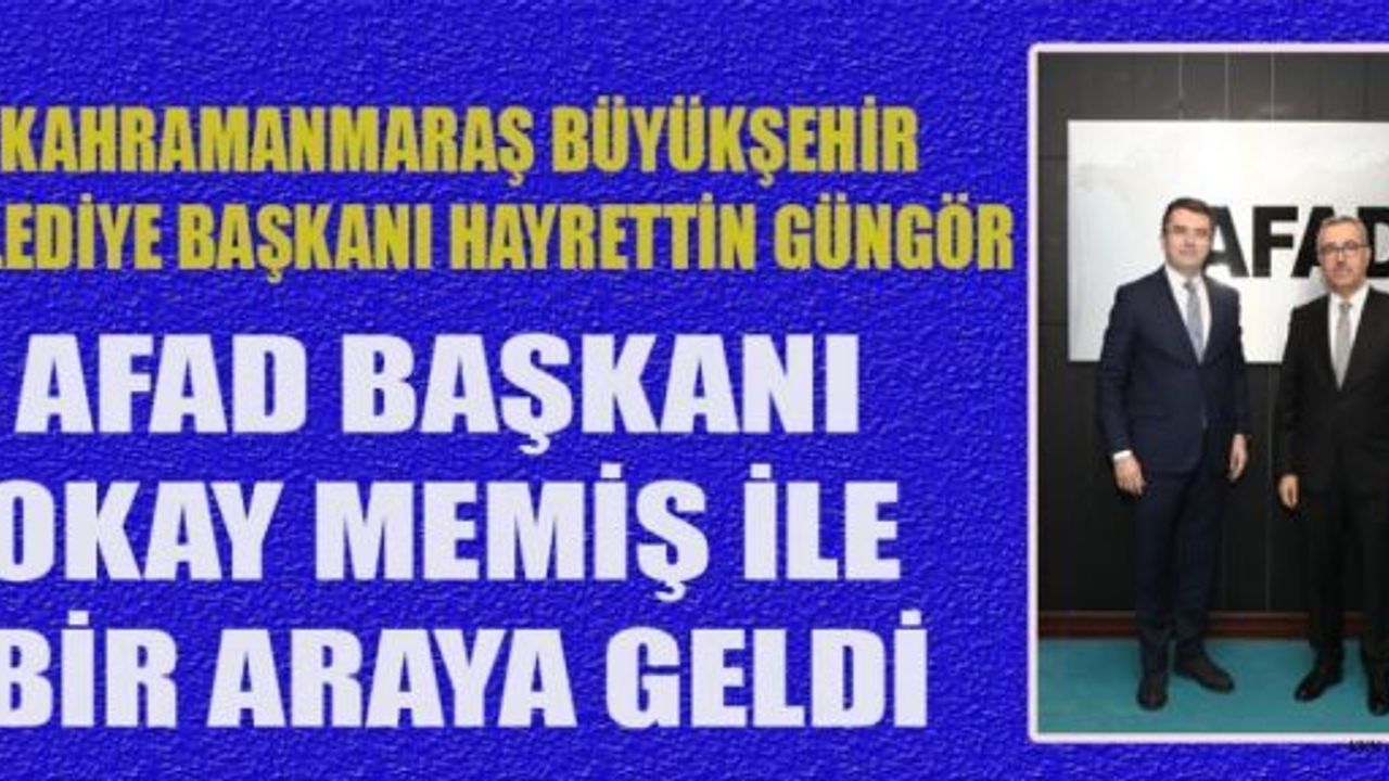 BAŞKAN GÜNGÖR, AFAD BAŞKANI MEMİŞ İLE