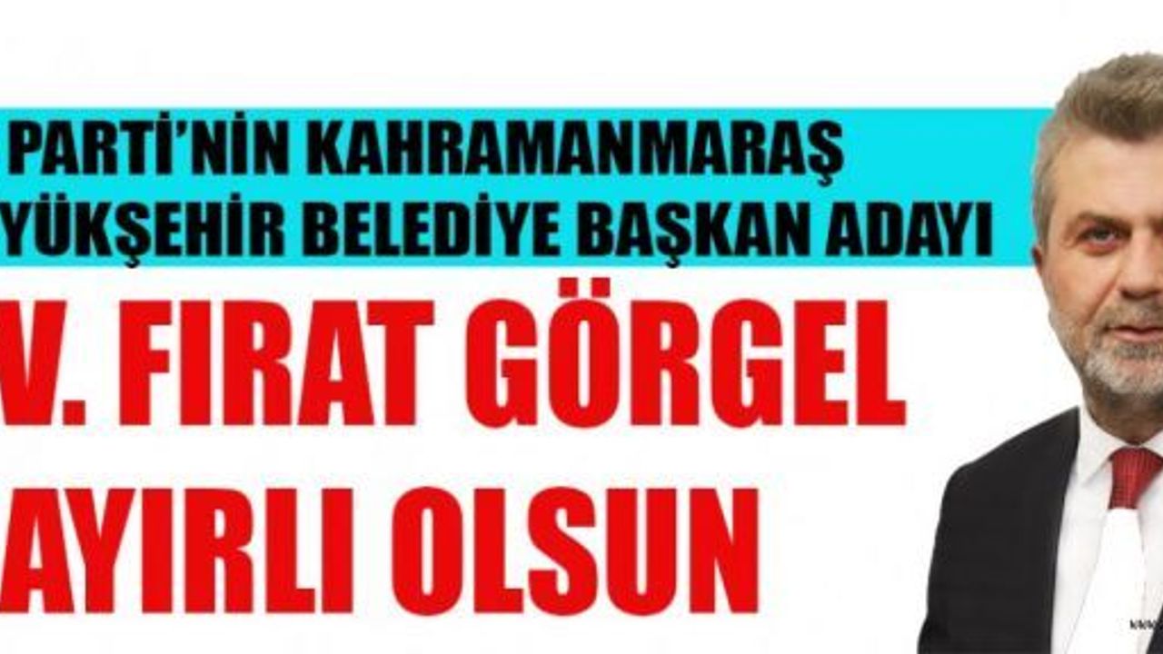 FIRAT GÖRGEL BÜYÜKŞEHİR BELEDİYE BAŞKAN ADAYI