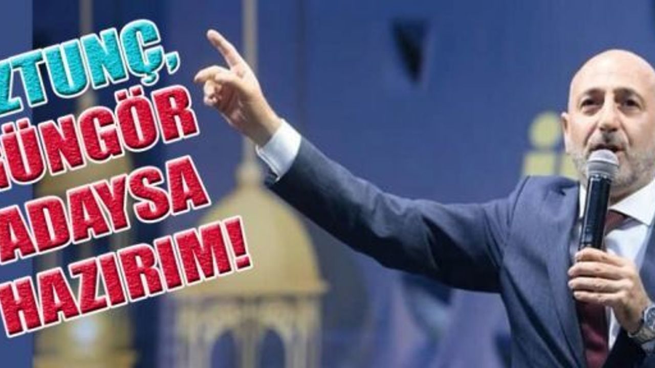 ÖZTUNÇ MEYDAN OKUDU! GÜNGÖR ADAYSA HAZIRIM!