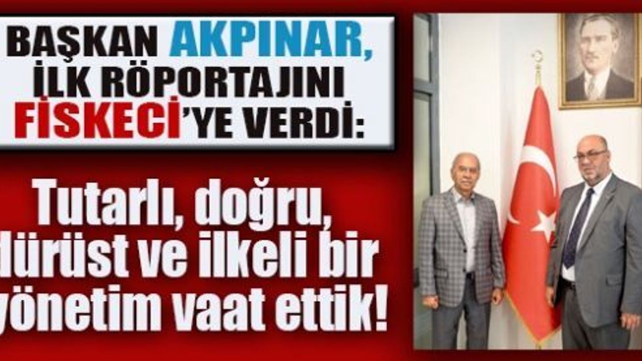 BAŞKAN AKPINAR, ŞEFFAF VE AHLAKLI BELEDİYECİLİK İLKEMİZ OLACAK!