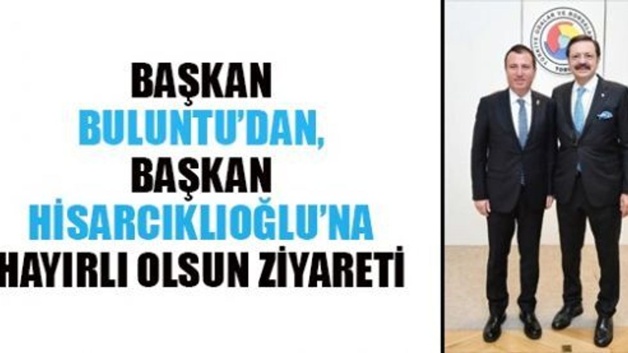 BAŞKAN BULUNTU, TOBB BAŞKANINI TEBRİK ETTİ