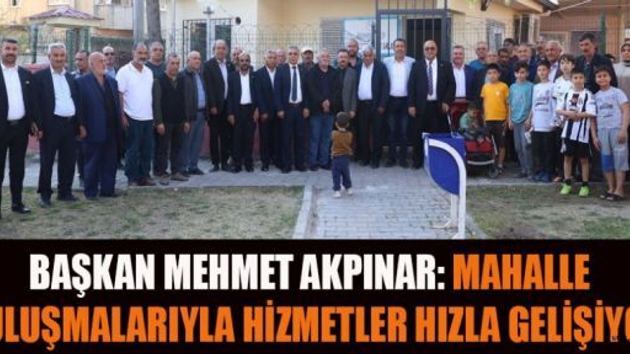 BAŞKAN AKPINAR: HİZMETLERİMİZ VERİMLİ HALE GELİYOR