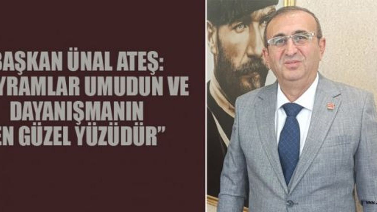 BAŞKAN ATEŞ: “BAYRAMLAR UMUDUN EN GÜZEL YÜZÜDÜR”