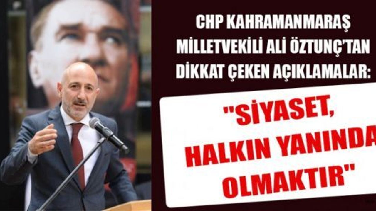 ALİ ÖZTUNÇ: "SİYASET, HALKIN HUZURUNDA OLMAKTIR"