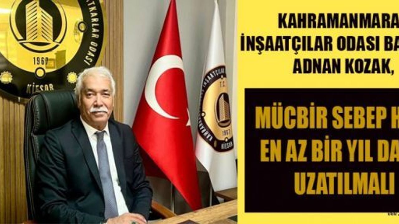 BAŞKAN KOZAK: MÜCBİR SEBEP BİR YIL DAHA UZATILMALI