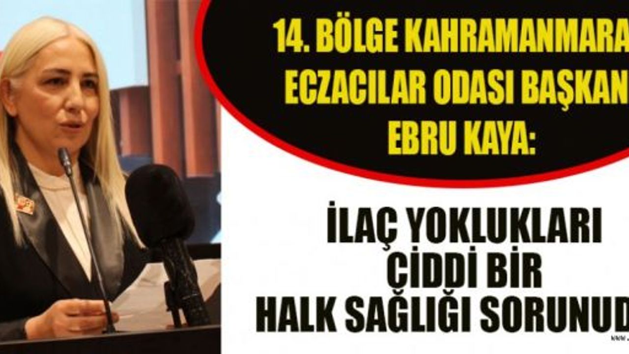 BAŞKAN KAYA: İLAÇ YOKLUKLARI CİDDİ SORUN HALİNE GELDİ