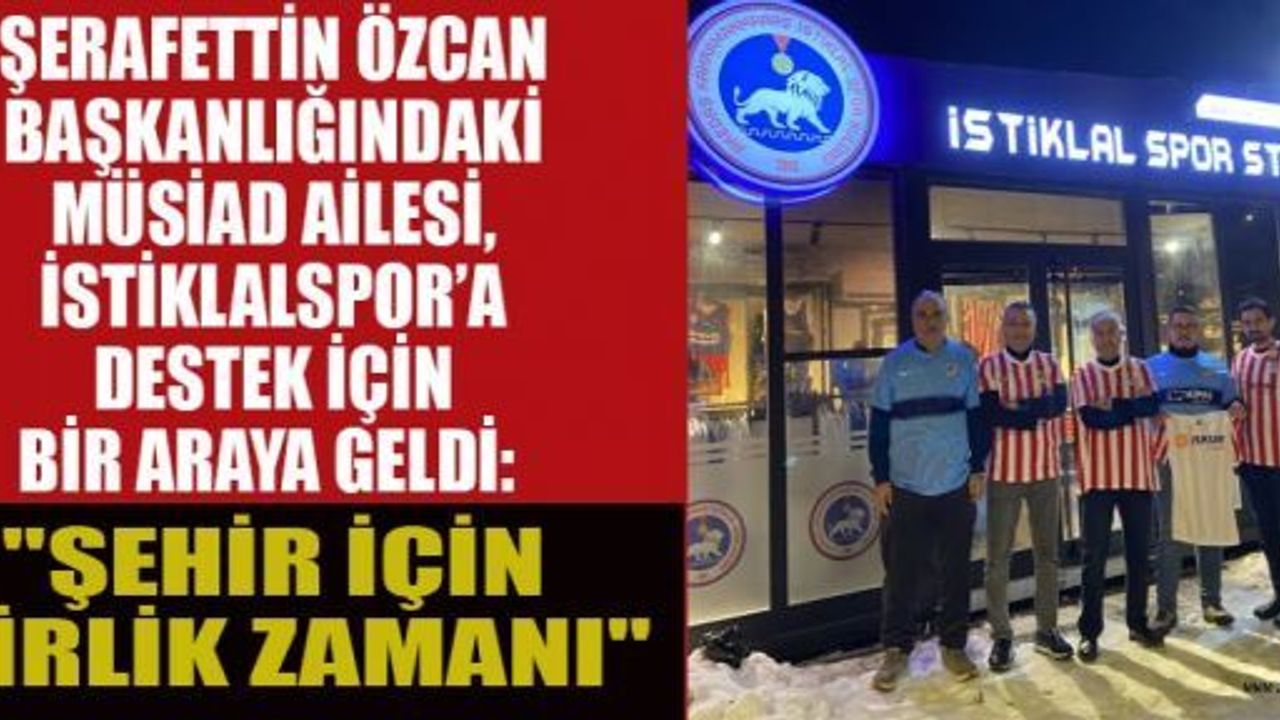 MÜSİAD BAŞKANI ÖZCAN; İSTİKLAL İÇİN KENETLENME ZAMANI!