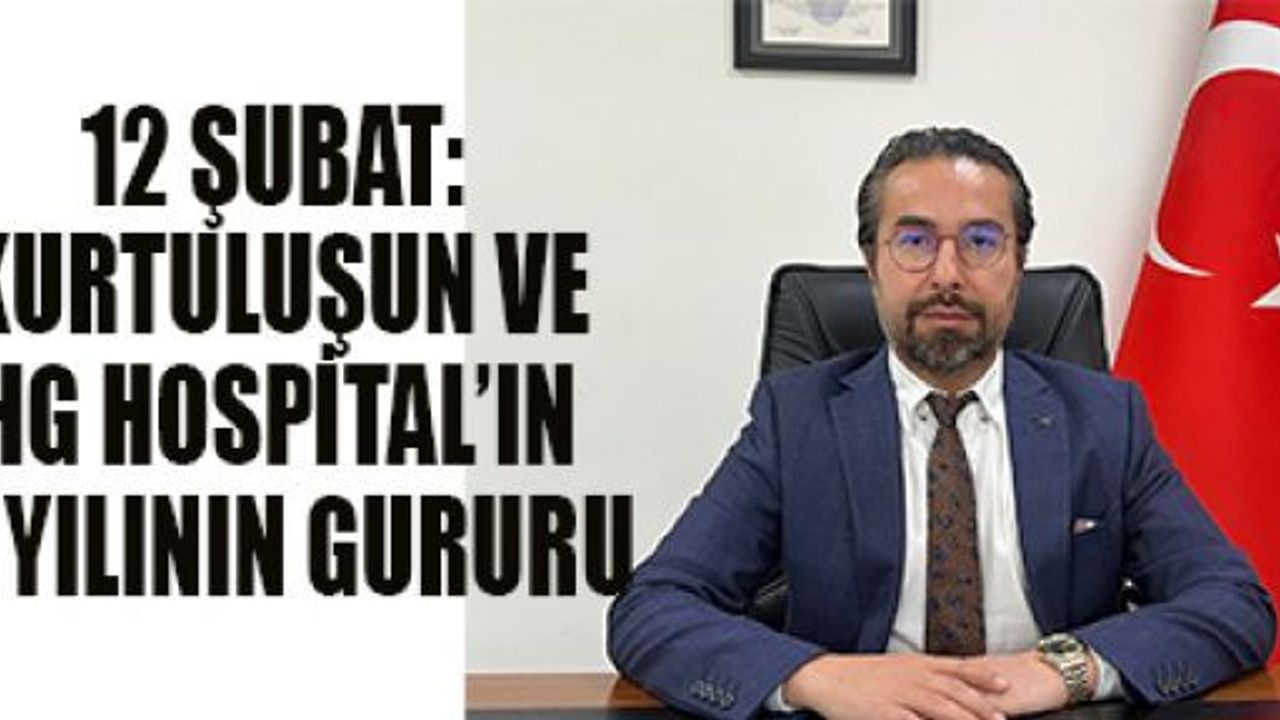 12 ŞUBAT: KURTULUŞUN VE HG HOSPİTAL’IN 1. YILININ GURURU