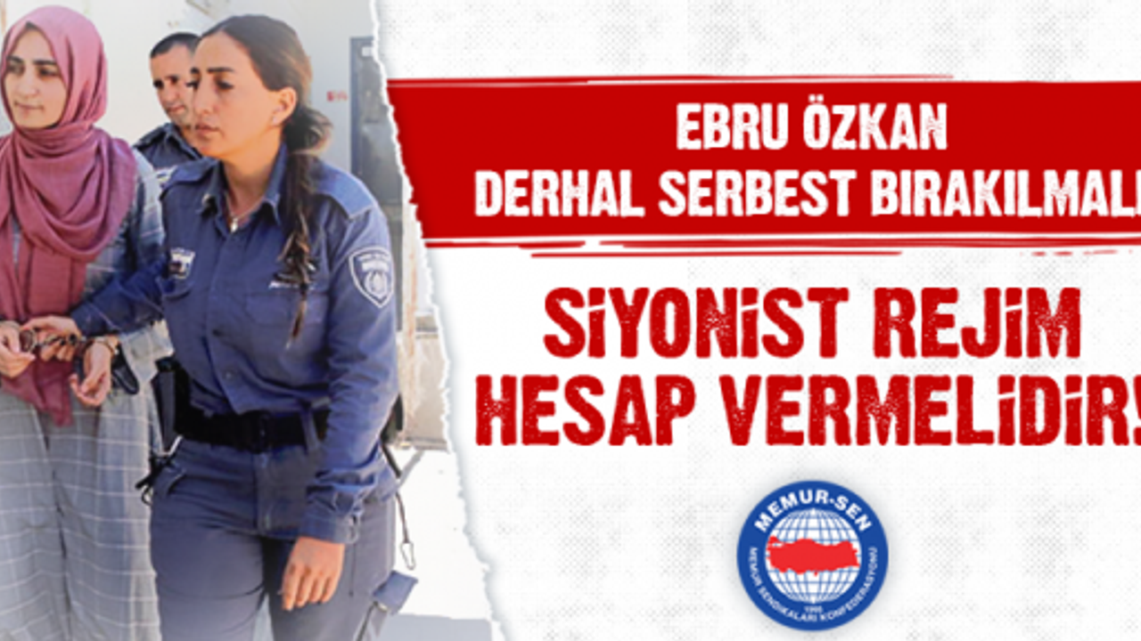 EBRU ÖZKAN DERHAL SERBEST BIRAKILMALI, SİYONİST REJİM HESAP VERMELİDİR!