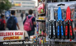 OKUL ÇEVRELERİNDE KELEBEK BIÇAĞI GÖRÜNÜMLÜ OYUNCAKLARIN NE İŞİ VAR?