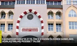 21 YIL ÖNCE, 2 KADINI ÖLDÜREN SANIKLARA MÜEBBET TALEBİ