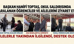 BAŞKAN TOPTAŞ’TAN, YARALI ÖĞRENCİ VE AİLELERİNİ ZİYARET