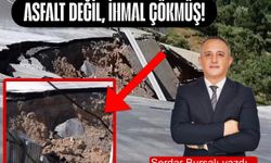 ASFALT DEĞİL, İHMAL ÇÖKMÜŞ!