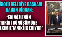 BAŞKAN VİCDAN: EKİNÖZÜ İÇİN ÇALIŞMAYA DEVAM