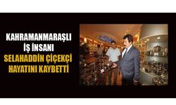 İŞ İNSANI SELAHADDİN ÇİÇEKÇİ HAYATINI KAYBETTİ
