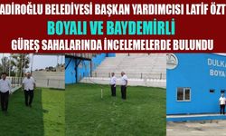 BAŞKAN YAR.ÖZTÜRK, BOYALI VE BAYDEMİRLİ GÜREŞ SAHALARINI İNCELENDİ