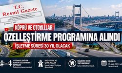 KÖPRÜ VE OTOYOLLAR ÖZELLEŞTİRME PROGRAMINA ALINDI