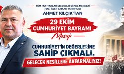 AHMET KILÇIK:  CUMHURİYET MİRASINI GELECEK KUŞAKLARA TAŞIMALIYIZ!