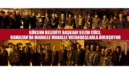 SELİM CÜCE, GÖKSUN’DA BİRLİK VE BERABERLİĞİ GÜÇLENDİRİYORUZ