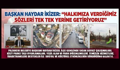 BAŞKAN HAYDAR İKİZER: “HALKIMIZA VERDİĞİMİZ SÖZLERİ TEK TEK YERİNE GETİRİYORUZ”