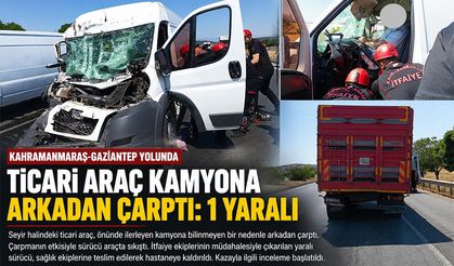 TİCARİ ARAÇ KAMYONA ARKADAN ÇARPTI: 1 YARALI