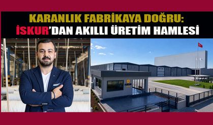 KARANLIK FABRİKAYA DOĞRU: İSKUR’DAN AKILLI ÜRETİM HAMLESİ