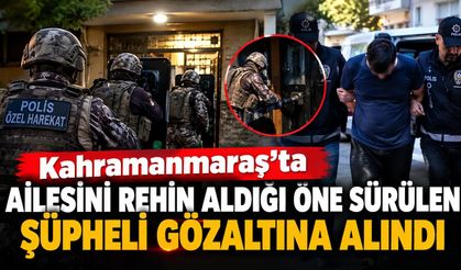 AİLESİNİ REHİN ALDI, GÖZALTINA ALINDI