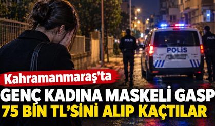 MASKELİ GASP: GENÇ KADININ 75 BİN LİRASINI ALIP KAÇTILAR