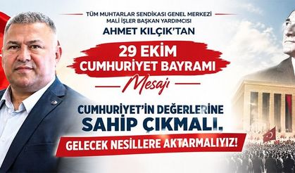 AHMET KILÇIK:  CUMHURİYET MİRASINI GELECEK KUŞAKLARA TAŞIMALIYIZ!