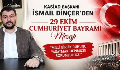 KASİAD BAŞKANI İSMAİL DİNÇER: CUMHURİYET ORTAK DEĞERİMİZDİR