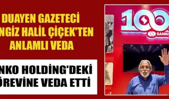 CENGİZ HALİL ÇİÇEK’TEN DUYGUSAL VEDA