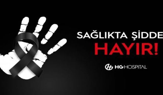 HG HOSPİTAL; KADINA ŞİDDET, SAĞLIK CAMİAMIZA YÖNELMİŞ BİR TEHDİTTİR!