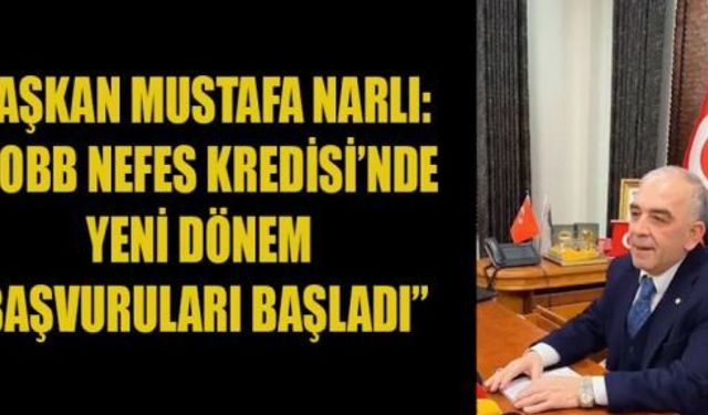 BAŞKAN NARLI: “TOBB’DAN NEFES KREDİSİ”