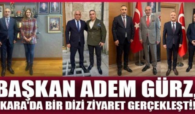 BAŞKAN ADEM GÜRZ’DEN ANKARA TURU