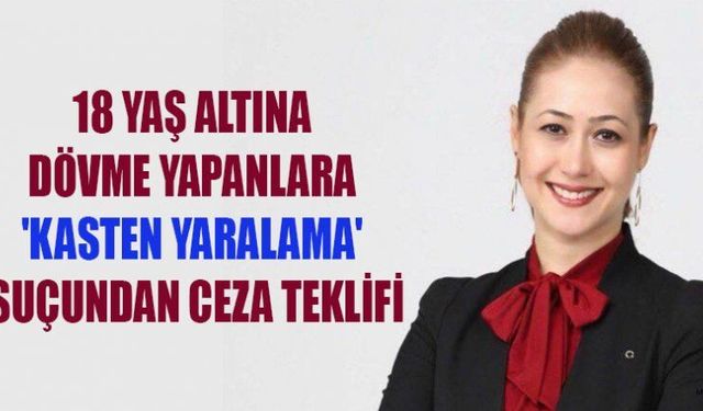 'KASTEN YARALAMA' SUÇUNDAN CEZA TEKLİFİ