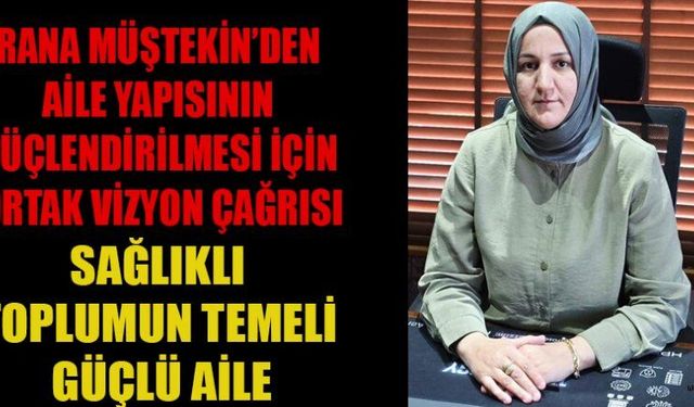 RANA MÜŞTEKİN: AİLE, TOPLUMUN TEMEL TAŞIDIR