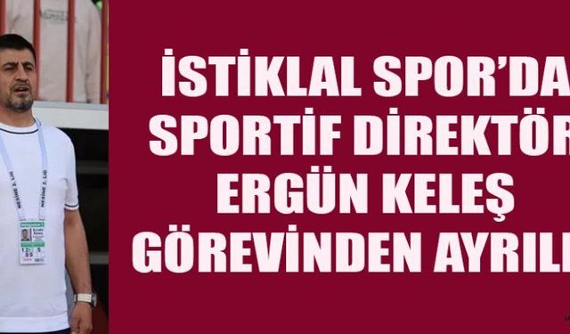 İSTİKLAL SPOR’DA SÜRPRİZ AYRILIK