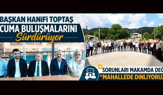 BAŞKAN TOPTAŞ: "MİLLETİN SESİNE KULAK VEREN BELEDİYECİLİK ANLAYIŞIYLA ÇALIŞIYORUZ"