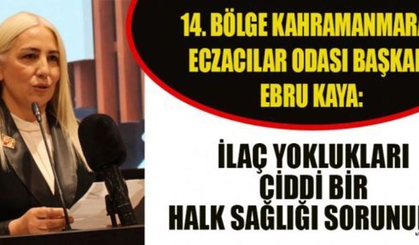 BAŞKAN KAYA: İLAÇ YOKLUKLARI CİDDİ SORUN HALİNE GELDİ